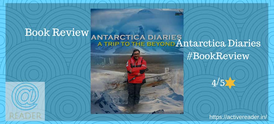 Antarctica Diaries: a trip to beyond by Anuj Tikku – Review Antarctica Diaries book review Anuj Tikku