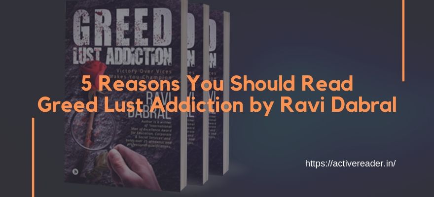 5 Reasons you should read Greed Lust Addiction by Ravi Dabral