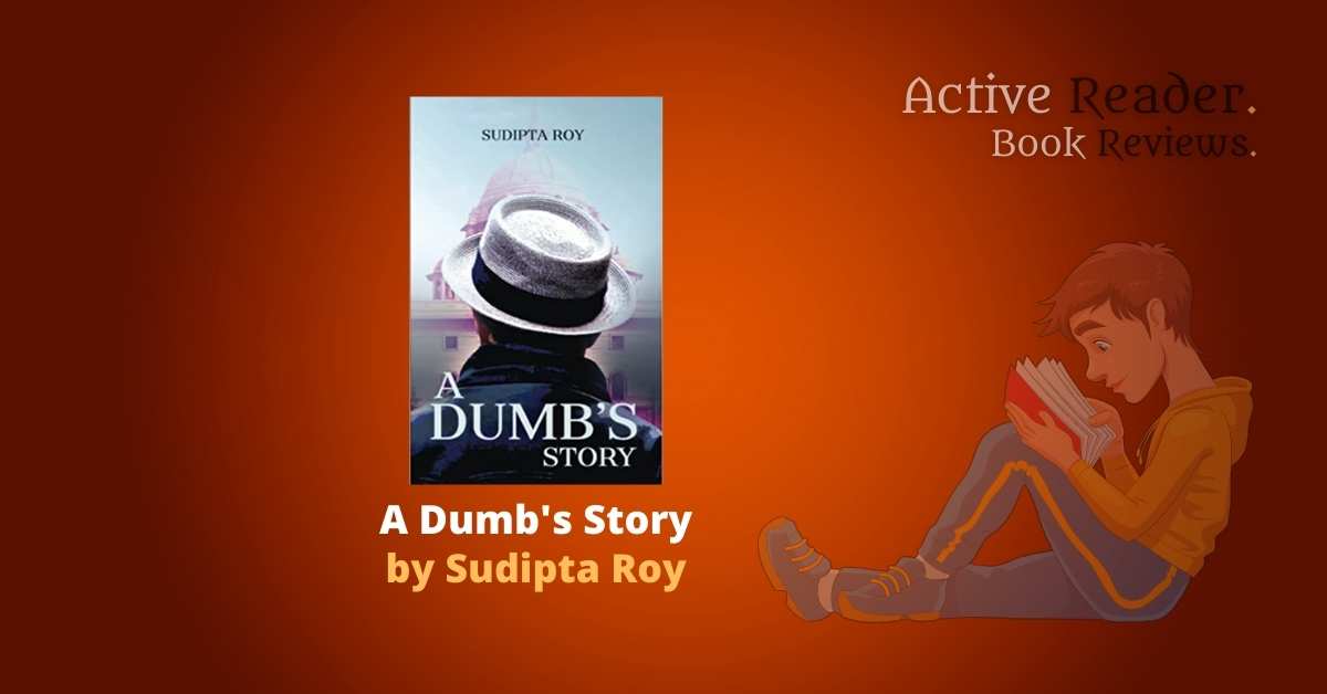A Dumb’s Story: A silent rattle that rips the rug of raunchy! by Sudipta Roy – Book Review A Dumb's Story by Sudipta Roy book review Active Reader