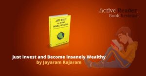 Just Invest and become insanely wealthy book review Jayaram Rajaram active reader