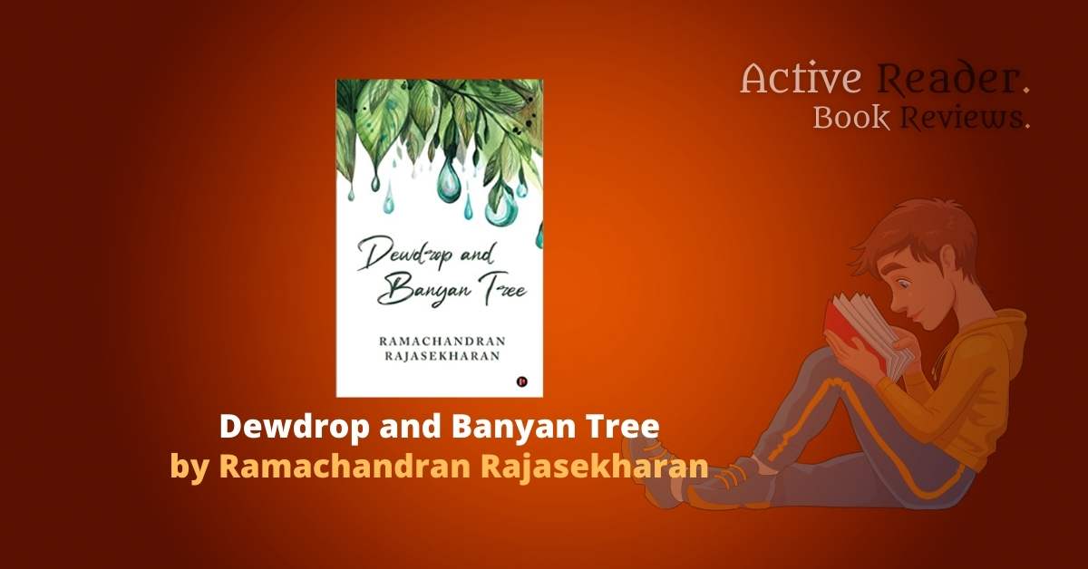 Dewdrop and Banyan Tree by Ramachandran Rajasekharan book review Active Reader