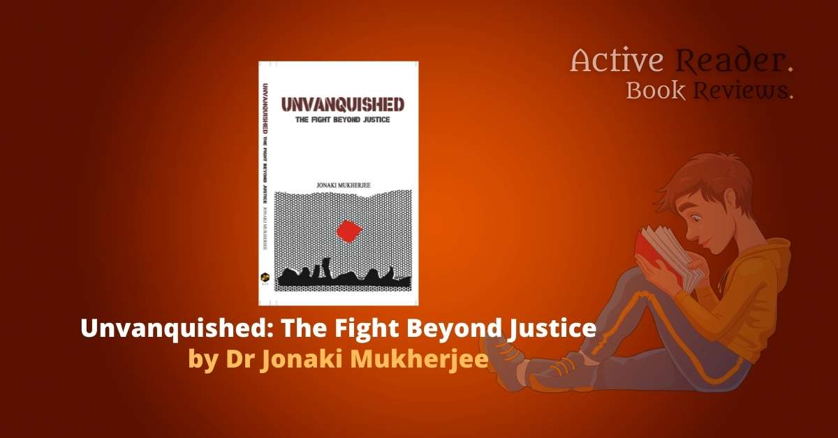 Unvanquished: The Fight Beyond Justice by Dr Jonaki Mukherjee – Book Review Unvanquished the fight beyond justice by Jonaki Mukherjee book review