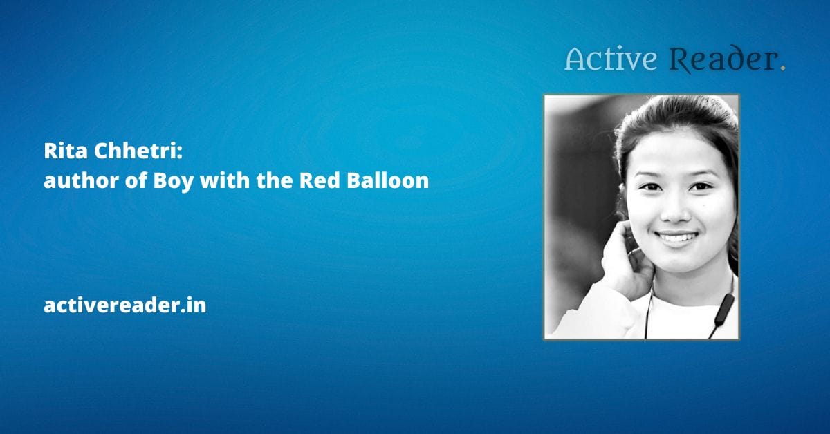 Rita Chhetri and Her Novel Boy with the Red Balloon: Crafting Stillness and Storm Rita Chhetri: author of Boy with the Red Balloon Active Reader Books