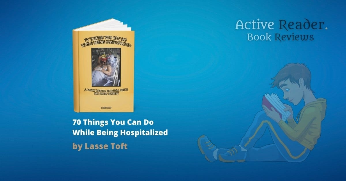 70 Things You Can Do While Being Hospitalized by Lasse Toft, a book review by Lasse Toft 70 Things You Can Do While Being Hospitalized Lasse Toft review Active Reader Books