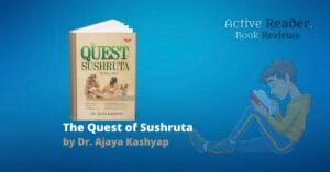 The Quest of Sushruta by Dr Ajaya Kashyap Book Review Active Reader Books