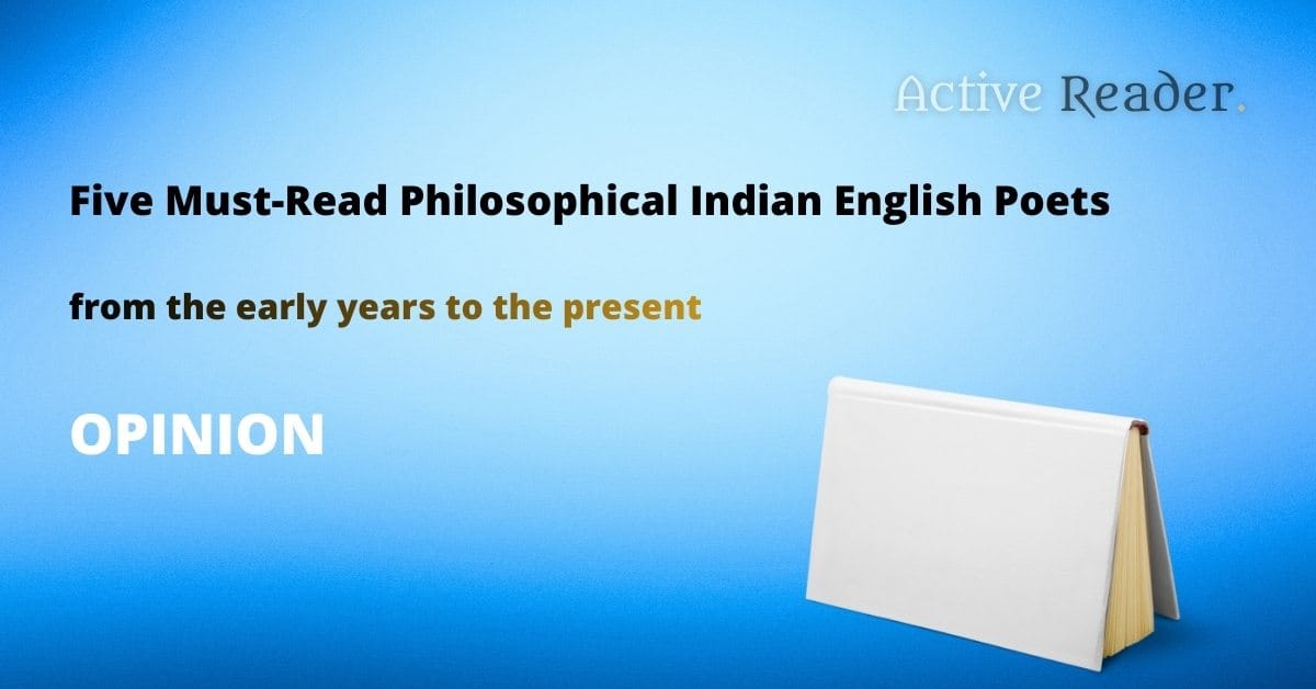 Five Must-Read Philosophical Indian English Poets Five Must-Read Philosophical Indian English Poets from the early years to the present Active Reader
