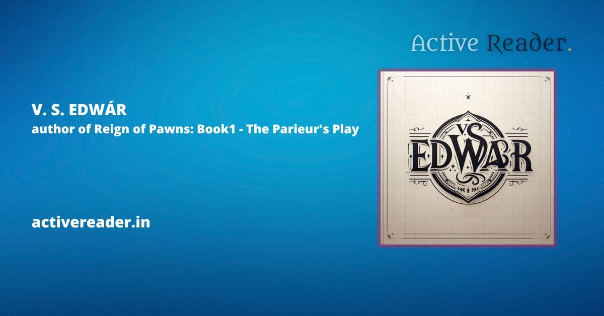 V. S. EDWÁR author of Reign of Pawns: Book1 - The Parieur's Play Active Reader