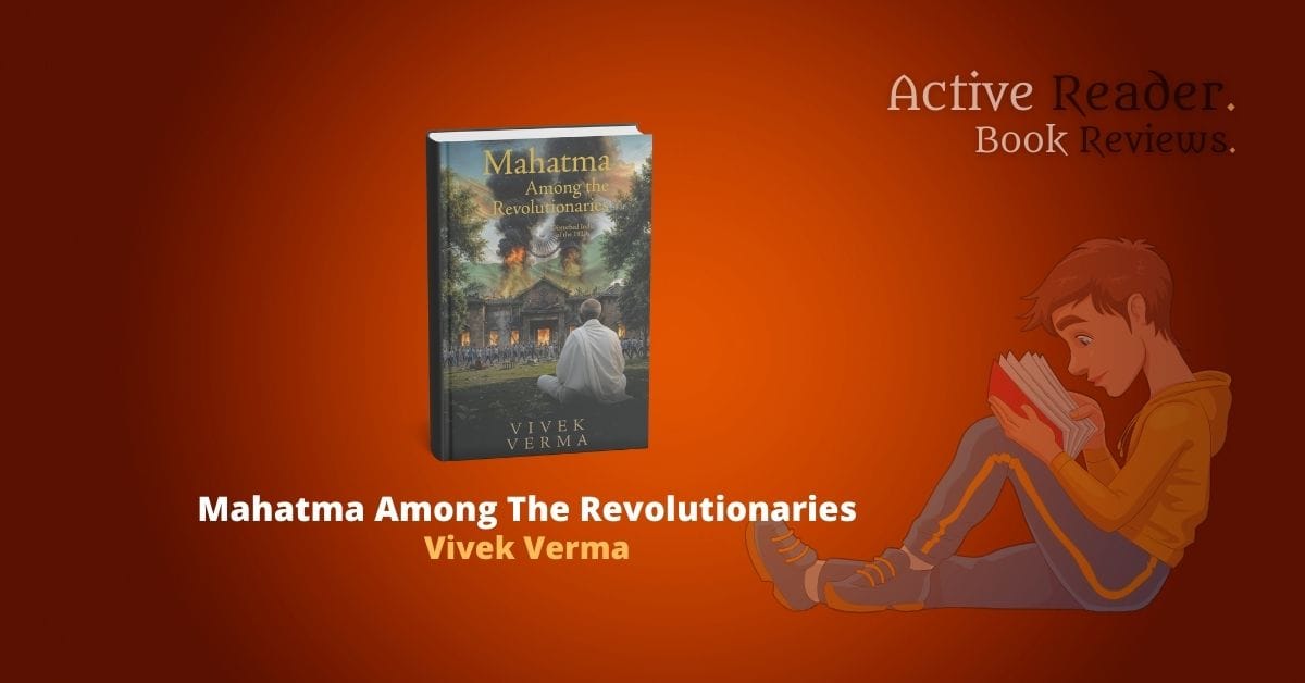 Vivek Verma Mahatma Among The Revolutionaries Active Reader Book Reviews