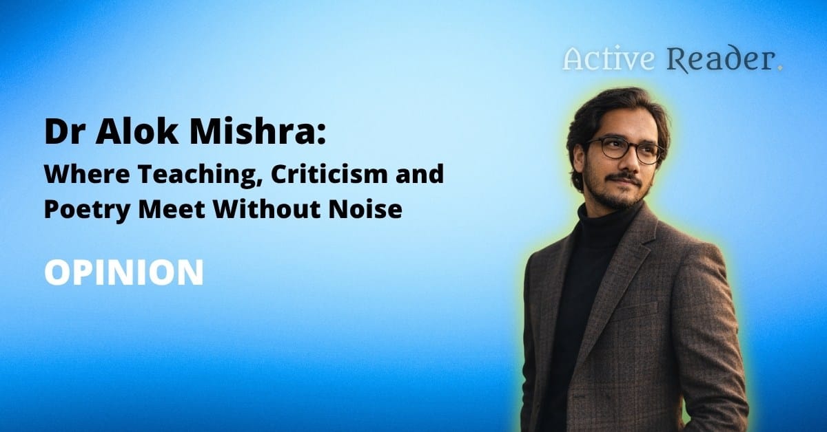 Dr Alok Mishra: Where Teaching, Criticism and Poetry Meet Without Noise Active Reader